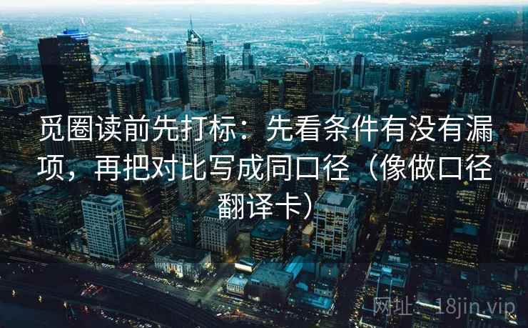 觅圈读前先打标:先看条件有没有漏项,再把对比写成同口径(像做口径翻译卡) 觅圈读前先打标:先看条件有没有漏项,再把对比写成同口径(像做口径翻译卡)