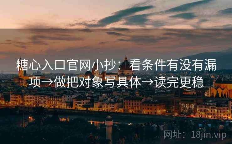 糖心入口官网小抄:看条件有没有漏项→做把对象写具体→读完更稳 糖心入口官网小抄:看条件有没有漏项→做把对象写具体→读完更稳