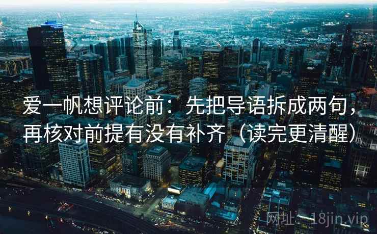 爱一帆想评论前：先把导语拆成两句，再核对前提有没有补齐（读完更清醒）